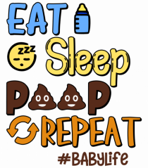 Eat Sleep Poop Repeat