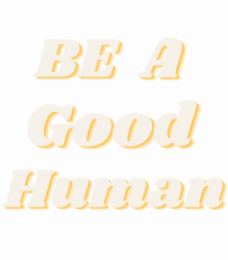 Be a good human
