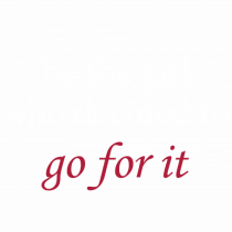 Be the girl who decided to go for it