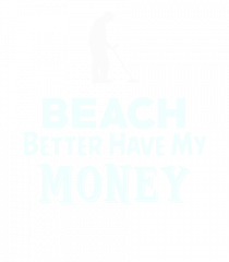 Beach better have my money