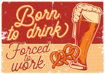 Born to drink Forced to Work