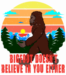 Bigfoot Doesn't Believe In You Either