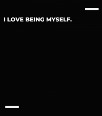 I love being myself.