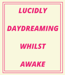 lucicly daydreaming whilst awake