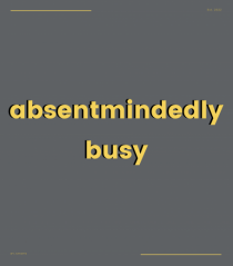 absentmindedely busy