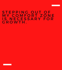 Stepping out of my comfort zone is necessary for growth.