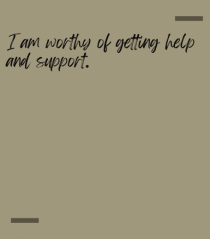 I am worthy of getting help and support.