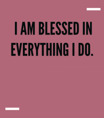 I am blessed in everything I do.