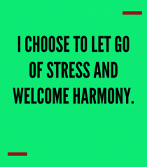 I choose to let go of stress and welcome harmony.