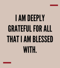 I am deeply grateful for all that I am blessed with.