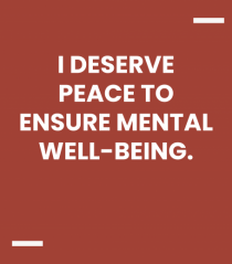 I deserve peace to ensure mental well-being.