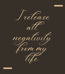 I release all negativity from my life.