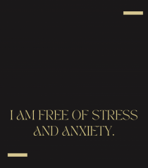 I am free of stress and anxiety.