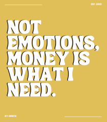 not emotions money is what i need