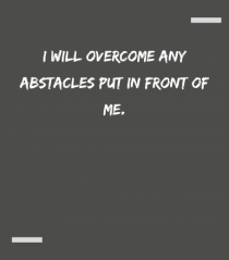 I will overcome any abstacles put in front of me.