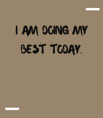 I am doing my best today.