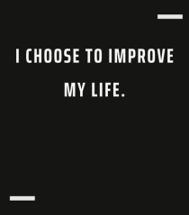 I choose to improve my life.
