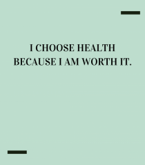 I choose health because I am worth it.
