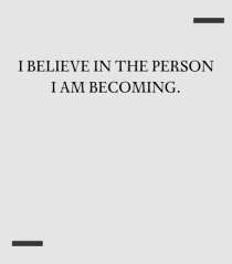 I believe in the person I am becoming.