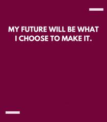 My future will be what I choose to make it.