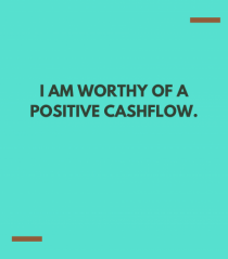 I am worthy of a positive cashflow.