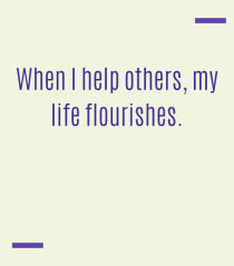 When I help others, my life flourishes.