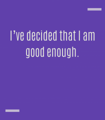 I’ve decided that I am good enough.