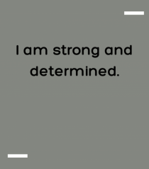 I am strong and determined.