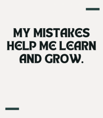 My mistakes help me learn and grow.