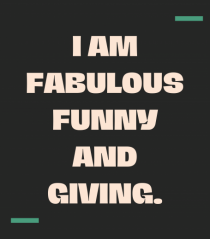 I am fabulous, funny and giving.