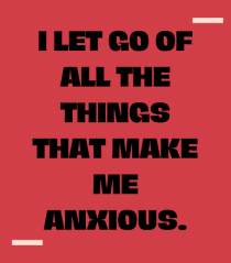 I let go of all the things that make me anxious.