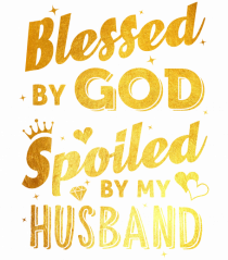 Blessed by God Spoiled by my Husband