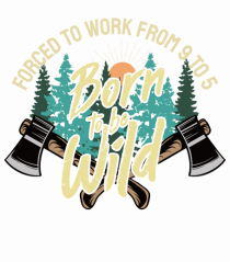 Born to be wild - Forced to work from 9 to 5