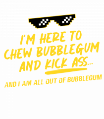 Chew Bubblegum and Kick ass