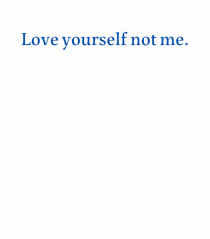 love yourself not me