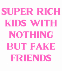 super rich kids with nothing...