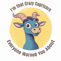 I`M THAT CRAZY CAPRICORN YOU WERE WARNED ABOUT 