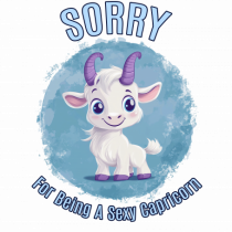 SORRY FOR BEING A SEXY CAPRICORN