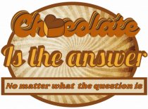 Chocolate IS The Answer,No Matter What Question Is