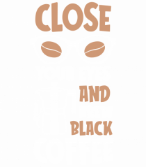 Close Your Eyes And Brew Black Coffee