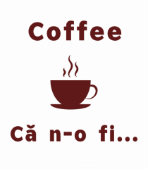 Coffee, că n-o fi...