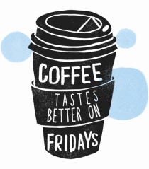 Coffee Tastes Better On Fridays