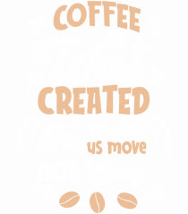 Coffee Was Created To Make Us Move