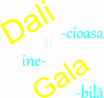 Dali-cioasă și ine-Gala-bilă