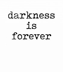 Darkness is forever