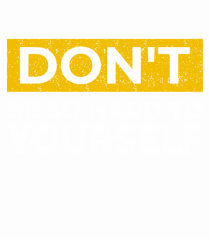 Don't Be So Hard To Yourself