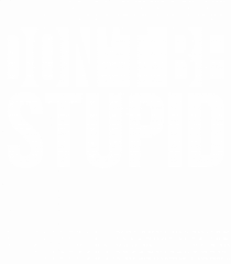 DON'T BE STUPID