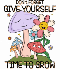 Don't Forget Give Yourself Time To Grow