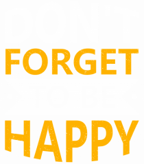 Don't Forget To Be Happy