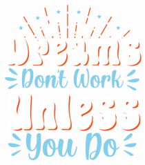 Dream Don't Work Unless You Do